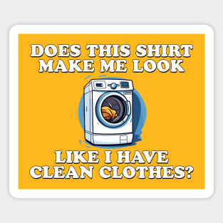 Does This Shirt Make Me Look Like I Have Clean Clothes? Magnet